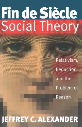 Cover image for Fin de Siecle Social Theory: Relativism, Reduction, and the Problem of Reason