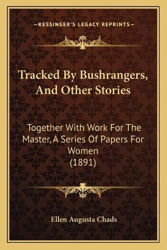 Cover image for Tracked by Bushrangers, and Other Stories: Together with Work for the Master, a Series of Papers for Women (1891)