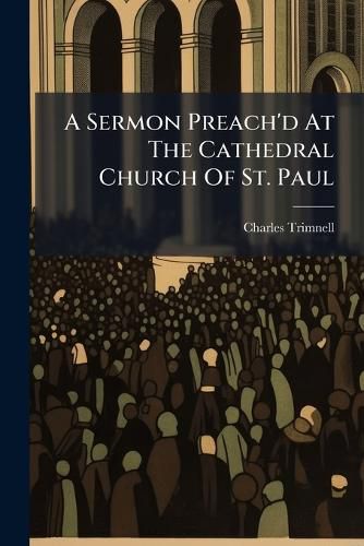 Cover image for A Sermon Preach'd at the Cathedral Church of St. Paul