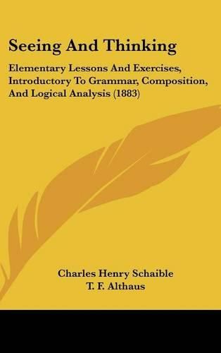 Cover image for Seeing and Thinking: Elementary Lessons and Exercises, Introductory to Grammar, Composition, and Logical Analysis (1883)