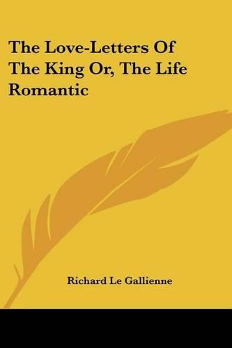 Cover image for The Love-Letters of the King Or, the Life Romantic