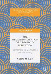Cover image for The Neoliberalization of Creativity Education: Democratizing, Destructing and Decreating