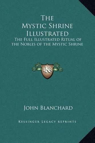 The Mystic Shrine Illustrated: The Full Illustrated Ritual of the Nobles of the Mystic Shrine