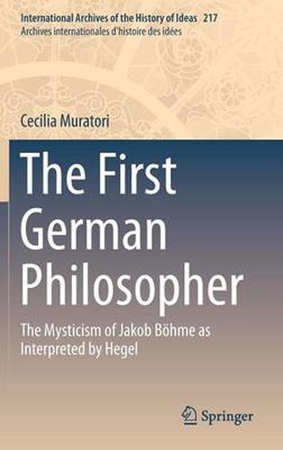 The First German Philosopher: The Mysticism of Jakob Boehme as Interpreted by Hegel