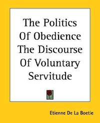 Cover image for Politics Of Obedience The Discourse Of Voluntary Servitude