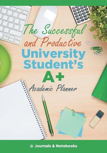 Cover image for The Successful and Productive University Student's A+ Academic Planner