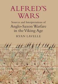 Cover image for Alfred's Wars: Sources and Interpretations of Anglo-Saxon Warfare in the Viking Age