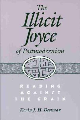 Cover image for The Illicit Joyce of Postmodernism: Reading Against the Grain