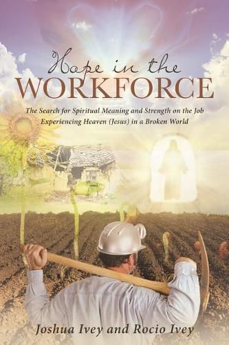 Cover image for Hope in the Workforce: The Search for Spiritual Meaning and Strength on the Job Experiencing Heaven(jesus)in a Broken World