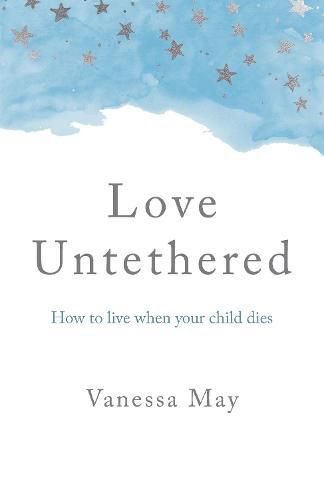 Cover image for Love Untethered - How to live when your child dies