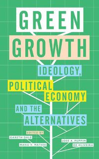 Cover image for Green Growth: Ideology, Political Economy and the Alternatives