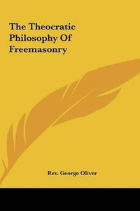 Cover image for The Theocratic Philosophy of Freemasonry the Theocratic Philosophy of Freemasonry