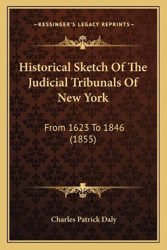 Historical Sketch of the Judicial Tribunals of New York: From 1623 to 1846 (1855)