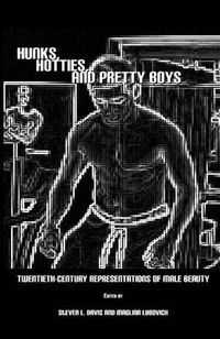 Cover image for Hunks, Hotties, and Pretty Boys: Twentieth-Century Representations of Male Beauty