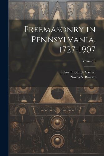 Cover image for Freemasonry in Pennsylvania, 1727-1907; Volume 3