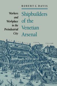 Cover image for Shipbuilders of the Venetian Arsenal: Workers and Workplace in the Preindustrial City