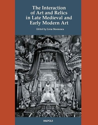 Cover image for The Interaction of Art and Relics in Late Medieval and Early Modern Art