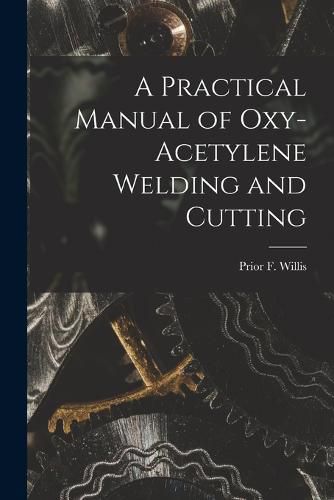 Cover image for A Practical Manual of Oxy-acetylene Welding and Cutting