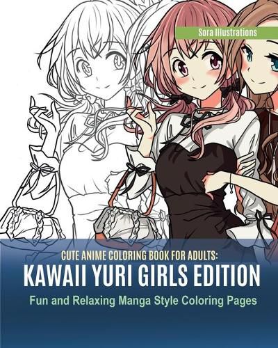 Cover image for Cute Anime Coloring Book for Adults: Kawaii Yuri Girls Edition. Fun and Relaxing Manga Style Coloring Pages