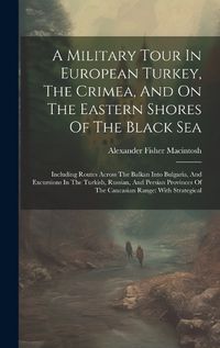 Cover image for A Military Tour In European Turkey, The Crimea, And On The Eastern Shores Of The Black Sea