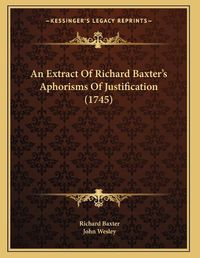 Cover image for An Extract of Richard Baxter's Aphorisms of Justification (1745)