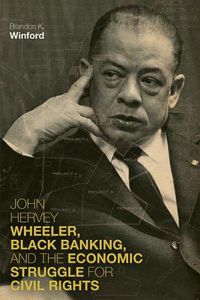 Cover image for John Hervey Wheeler, Black Banking, and the Economic Struggle for Civil Rights