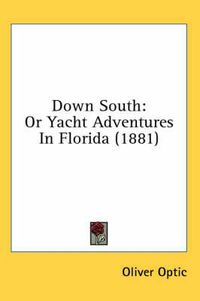 Cover image for Down South: Or Yacht Adventures in Florida (1881)