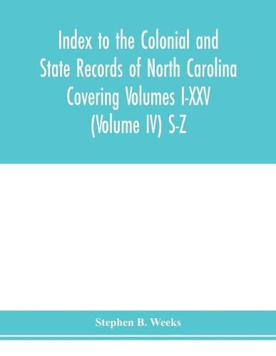 Cover image for Index to the Colonial and State records of North Carolina Covering Volumes I-XXV (Volume IV) S-Z