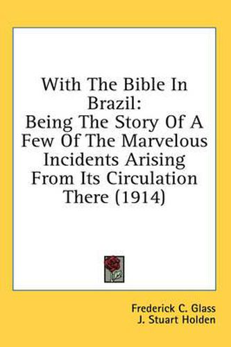 Cover image for With the Bible in Brazil: Being the Story of a Few of the Marvelous Incidents Arising from Its Circulation There (1914)