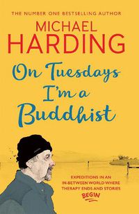 Cover image for On Tuesdays I'm a Buddhist: Expeditions in an in-between world where therapy ends and stories begin