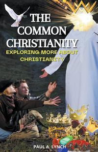 Cover image for The Common Christianity: Exploring More About Christianity