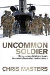 Cover image for Uncommon Soldier: Brave, compassionate and tough, the making of Australia's modern diggers