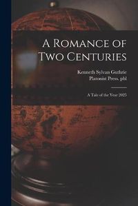 Cover image for A Romance of Two Centuries: a Tale of the Year 2025