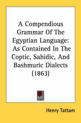Cover image for A Compendious Grammar of the Egyptian Language: As Contained in the Coptic, Sahidic, and Bashmuric Dialects (1863)