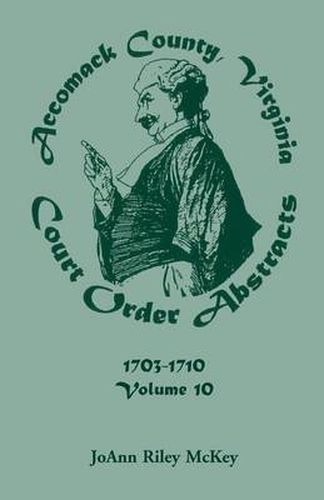 Cover image for Accomack County, Virginia Court Order Abstracts, Volume 10: 1703-1710