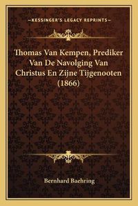 Cover image for Thomas Van Kempen, Prediker Van de Navolging Van Christus En Zijne Tijgenooten (1866)