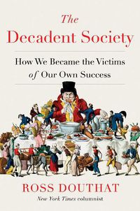 Cover image for The Decadent Society: How We Became the Victims of Our Own Success