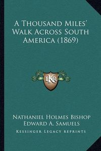 Cover image for A Thousand Miles' Walk Across South America (1869)