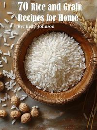 Cover image for 70 Rice and Grain Recipes for Home