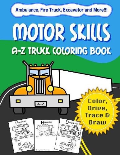 Cover image for Motor Skills: A-Z Truck Coloring Book: Alphabet vehicle coloring book for kids early elementary, preschoolers, toddlers - activity book - fun for kids ages 2-4, 4-8, Vol 1