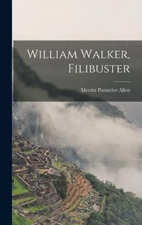 Cover image for William Walker, Filibuster