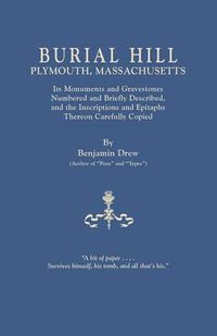 Cover image for Burial Hill, Plymouth, Massachusetts. Its Monuments and Gravestones Numbered and Briefly Described, and the Inscriptions and Epitaphs Thereon Carefully Copied