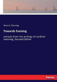 Cover image for Towards Evening: extracts from the writings of cardinal manning. Second Edition