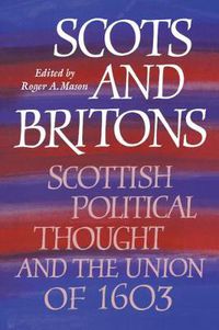 Cover image for Scots and Britons: Scottish Political Thought and the Union of 1603