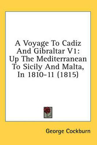 Cover image for A Voyage to Cadiz and Gibraltar V1: Up the Mediterranean to Sicily and Malta, in 1810-11 (1815)