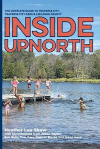 Cover image for Inside UpNorth: The Complete Guide to Traverse City, Traverse City Area & Leelanau County