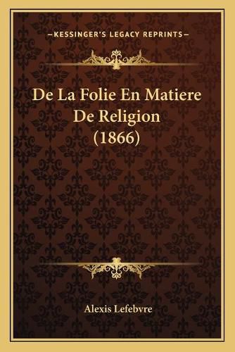 de La Folie En Matiere de Religion (1866)