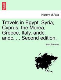 Cover image for Travels in Egypt, Syria, Cyprus, the Morea, Greece, Italy, Andc. Andc. ... Second Edition.Vol.I