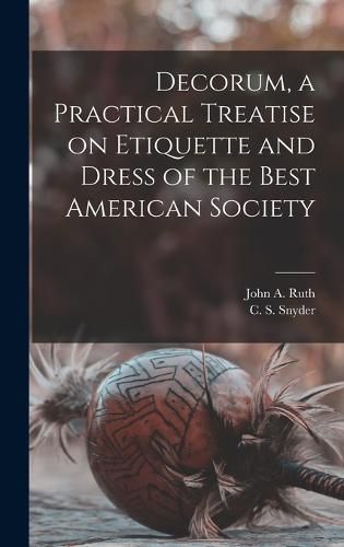 Cover image for Decorum, a Practical Treatise on Etiquette and Dress of the Best American Society