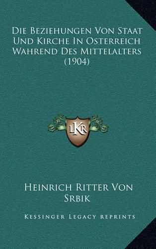 Cover image for Die Beziehungen Von Staat Und Kirche in Osterreich Wahrend Des Mittelalters (1904)